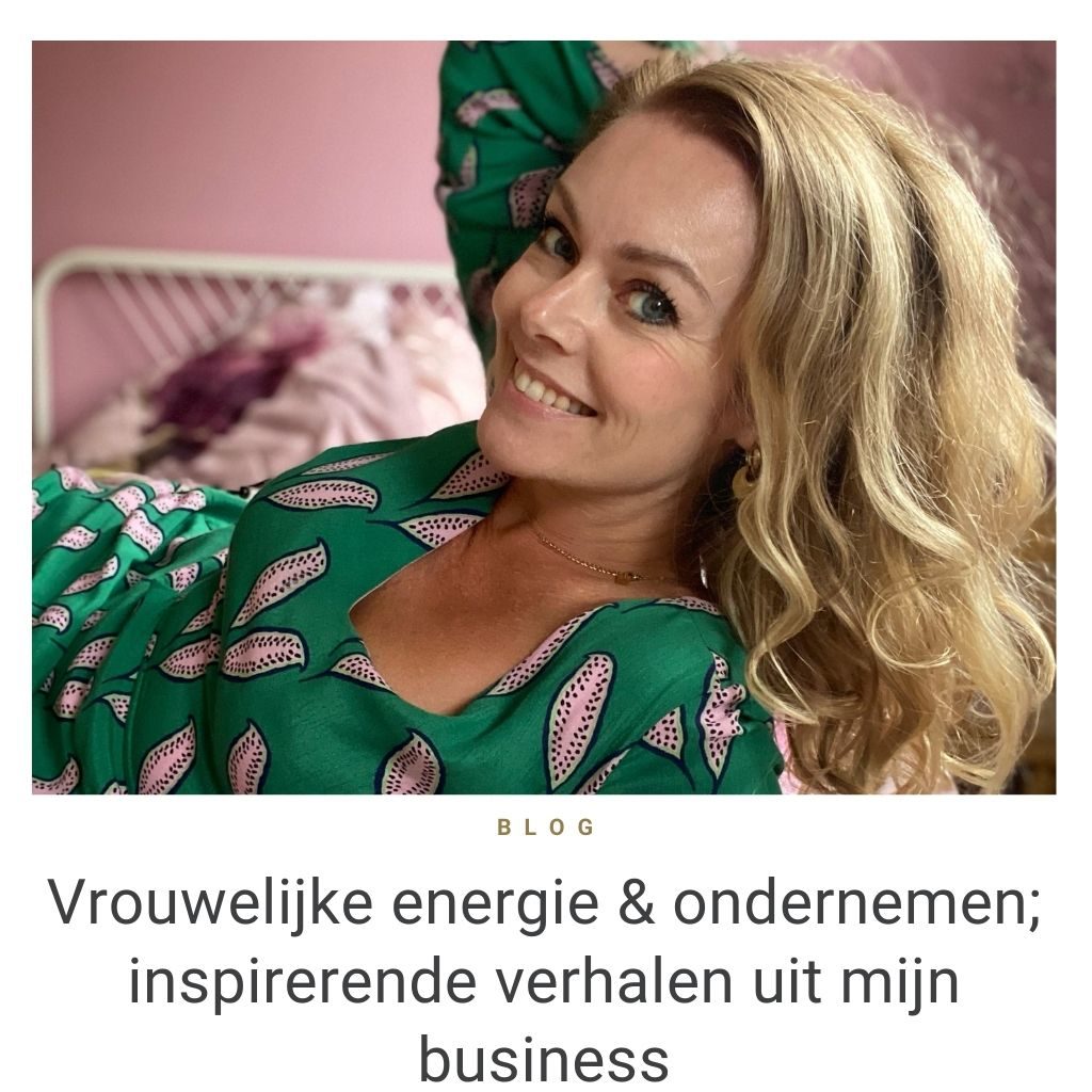 Vrouwelijke energie & ondernemen; inspirerende verhalen uit mijn business