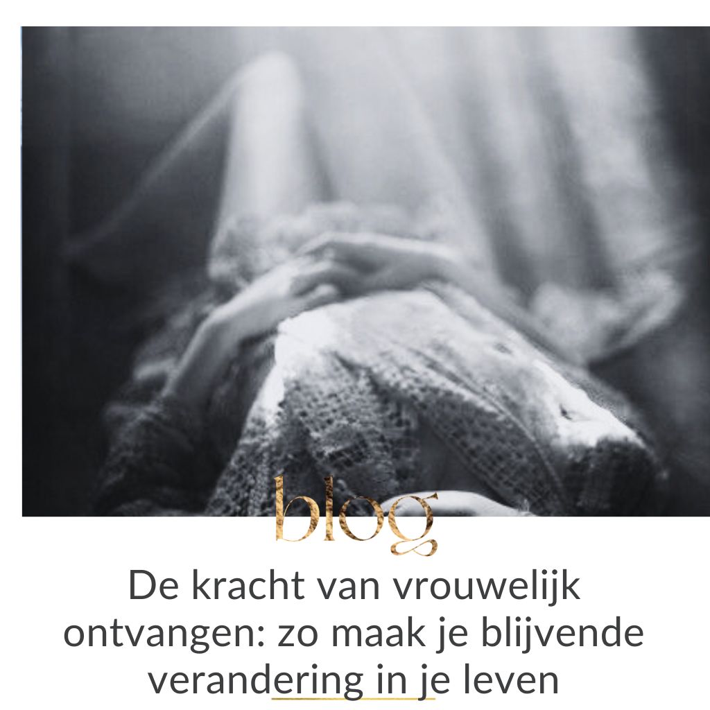 De kracht van vrouwelijk ontvangen voor blijvende verandering in je leven