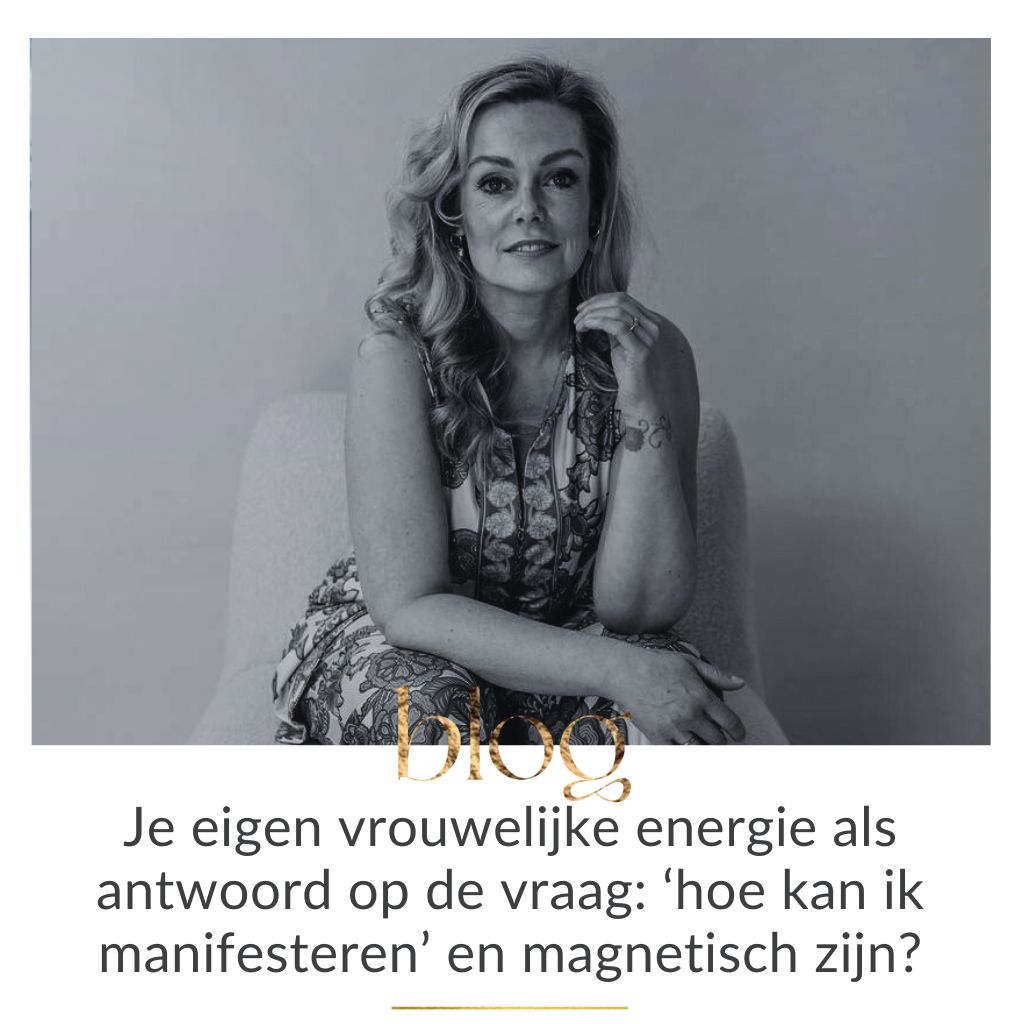 manifesteren en magnetisch zijn vanuit je vrouwelijke energie Blog Maike Maessen
